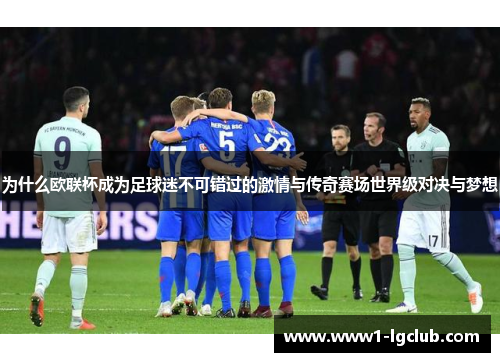 为什么欧联杯成为足球迷不可错过的激情与传奇赛场世界级对决与梦想