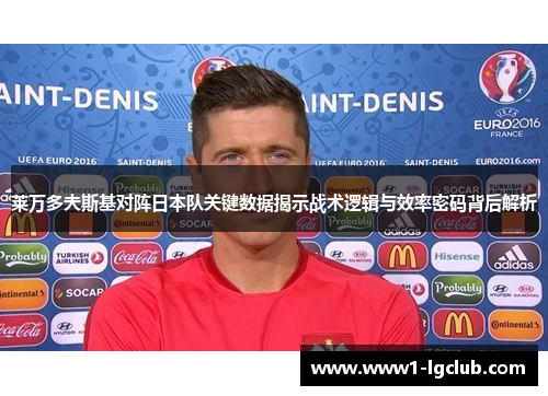 莱万多夫斯基对阵日本队关键数据揭示战术逻辑与效率密码背后解析