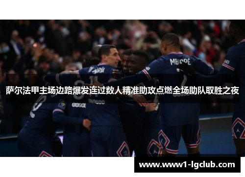 萨尔法甲主场边路爆发连过数人精准助攻点燃全场助队取胜之夜 萨尔法甲主场边路爆发连过数人精准助攻点燃全场助队取胜之夜